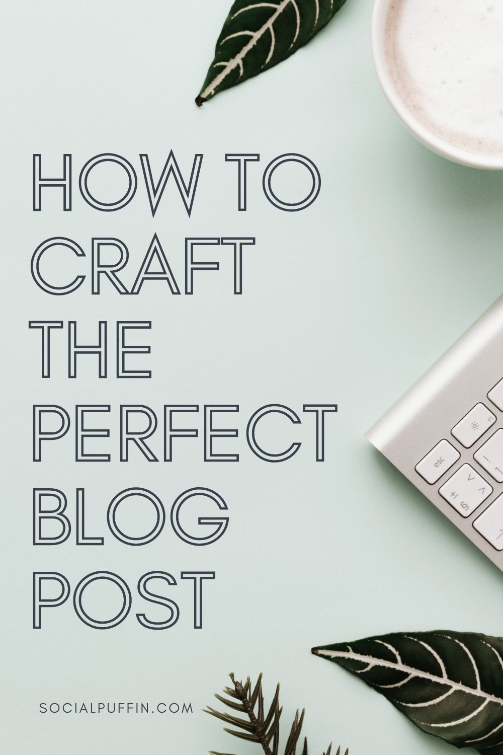 How to Craft the Perfect Blog Post - Social Puffin