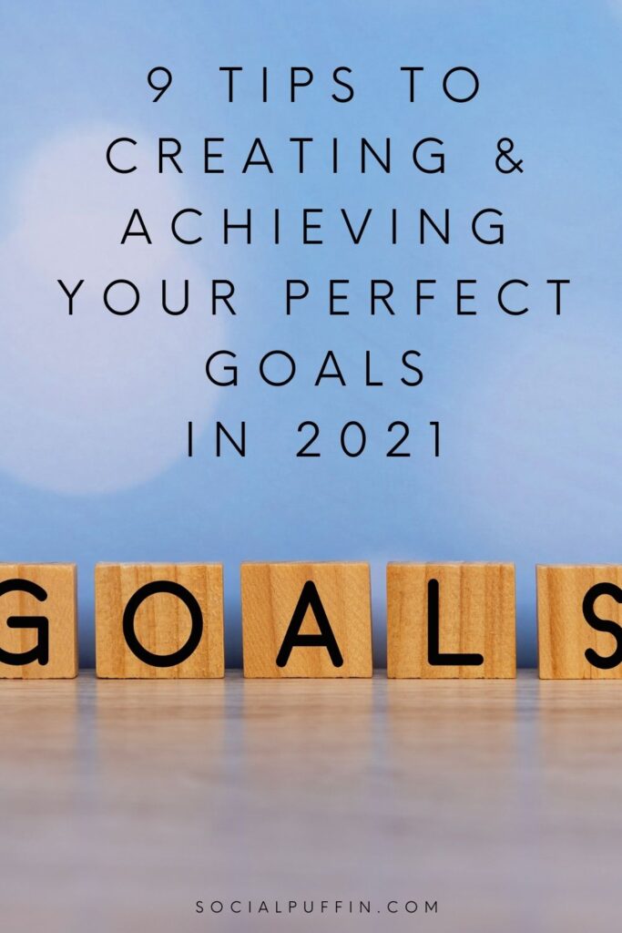 9 Tips To Creating & Achieving Your Perfect Goals in 2021