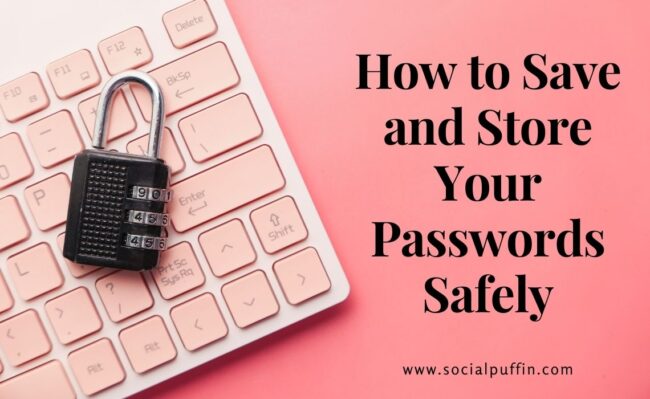 How to Save and Store Your Passwords Safely How to Save and Store Your Passwords Safely